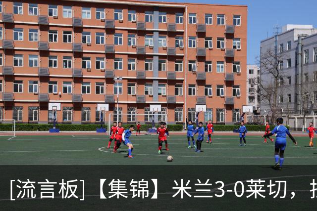 [流言板]【集锦】米兰3-0莱切，拉比奥进球，普利西奇破门